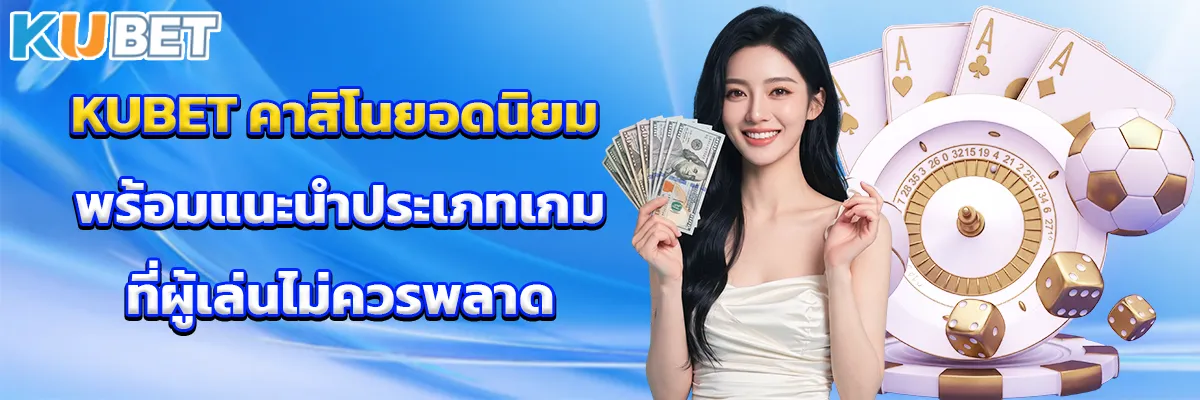 KUBET คาสิโนยอดนิยม พร้อมแนะนำประเภทเกมที่ผู้เล่นไม่ควรพลาด